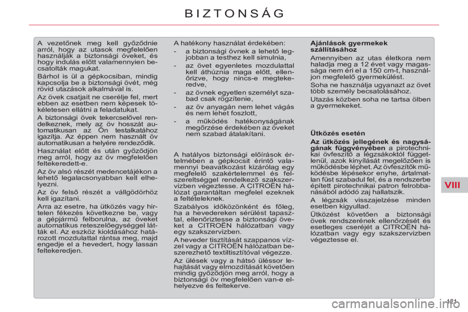 CITROEN C5 2014  Kezelési útmutató (in Hungarian) VIII
121 
BIZTONSÁG
   
 
 
 
A vezetőnek meg kell győződnie 
arról, hogy az utasok megfelelően 
használják a biztonsági öveket, és 
hogy indulás előtt valamennyien be-
csatolták magukat