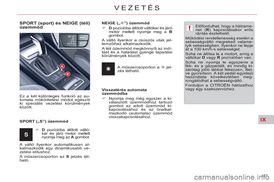 CITROEN C5 2014  Kezelési útmutató (in Hungarian) IX
!
147 
VEZETÉS
   
SPORT (sport) és NEIGE (téli) 
üzemmód 
   
SPORT („S”) üzemmód    Ez a két különleges funkció az au-
tomata működtetési módot egészíti 
ki speciális vezet
