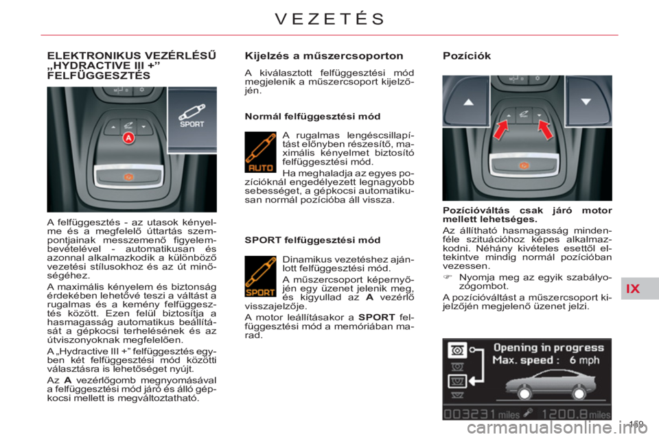 CITROEN C5 2014  Kezelési útmutató (in Hungarian) IX
159 
VEZETÉS
ELEKTRONIKUS VEZÉRLÉSŰ „HYDRACTIVE III +” FELFÜGGESZTÉS „
 
A felfüggesztés - az utasok kényel-
me és a megfelelő úttartás szem-
pontjainak messzemenő ﬁ gyelem-
b