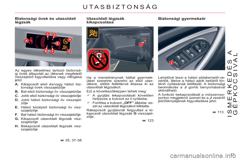 CITROEN C5 2014  Kezelési útmutató (in Hungarian) 17 
ISMERKEDÉS A 
GÉPKOCSIVAL
UTASBIZTONSÁG 
   
Utasoldali légzsák 
kikapcsolása    
Biztonsági gyermekzár   
 
Biztonsági övek és utasoldali 
légzsák 
  Az egyes ülésekhez tartozó bi