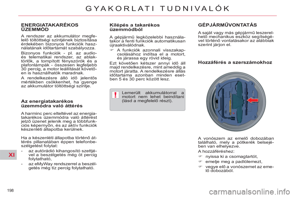 CITROEN C5 2014  Kezelési útmutató (in Hungarian) XI
!
198 
GYAKORLATI TUDNIVALÓK
ENERGIATAKARÉKOS ÜZEMMÓD 
   
A rendszer az akkumulátor megfe-
lelő töltöttségi szintjének biztosítása 
érdekében bizonyos funkciók hasz-
nálatának id