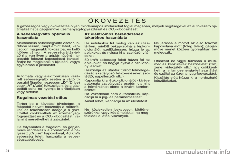 CITROEN C5 2014  Kezelési útmutató (in Hungarian) 24 
ÖKOVEZETÉS
   
A sebességváltó optimális 
használata 
   
Mechanikus sebességváltó esetén in-
dítson lassan, majd amint lehet, kap-
csoljon magasabb fokozatba, és kellő 
időben vál