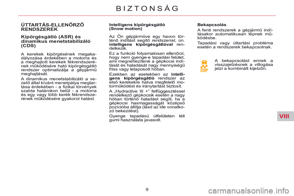 CITROEN C5 2014  Kezelési útmutató (in Hungarian) VIII
BIZTONSÁG
9 
   
 
 
 
 
 
 
 
ÚTTARTÁS-ELLENŐRZŐ 
RENDSZEREK 
   
Kipörgésgátló (ASR) és 
dinamikus menetstabilizáló 
(CDS) 
   
A kerekek kipörgésének megaka-
dályozása érdek