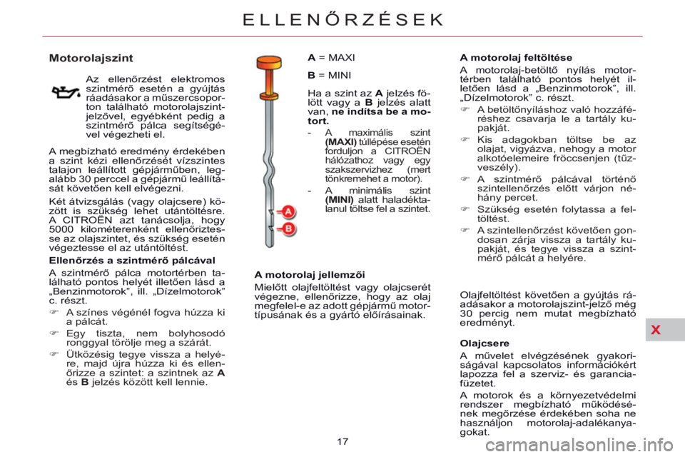 CITROEN C5 2014  Kezelési útmutató (in Hungarian) X
ELLENŐRZÉSEK
17 
 
 
 
 
 
 
 
 
 
 
 
 
 
 
 
 
Motorolajszint 
 
 
Az ellenőrzést elektromos 
szintmérő esetén a gyújtás 
ráadásakor a műszercsopor-
ton található motorolajszint-
jel