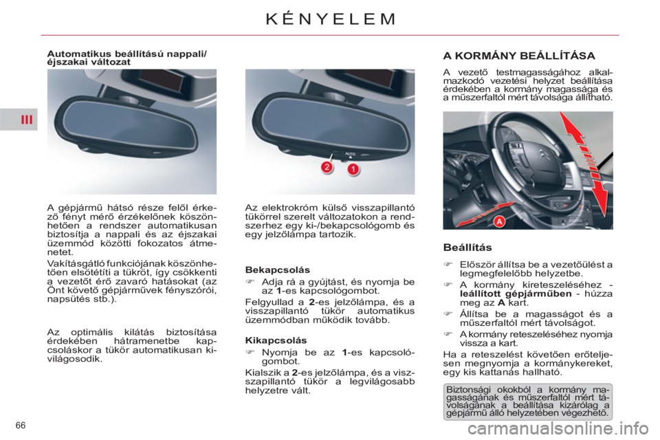 CITROEN C5 2014  Kezelési útmutató (in Hungarian) III
66 
KÉNYELEM
 Biztonsági okokból a kormány ma-
gasságának és műszerfaltól mért tá-
volságának a beállítása kizárólag a 
gépjármű álló helyzetében végezhető.  
A KORMÁNY 