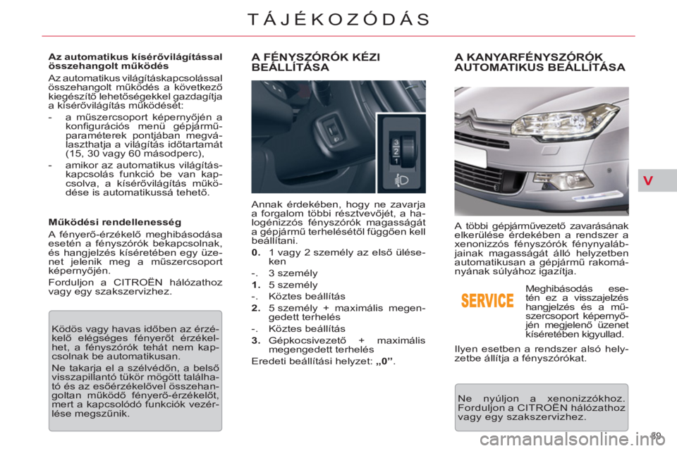 CITROEN C5 2014  Kezelési útmutató (in Hungarian) V
89 
TÁJÉKOZÓDÁS
   
Az automatikus kísérővilágítással 
összehangolt működés 
  Az automatikus világításkapcsolással 
összehangolt működés a következő 
kiegészítő lehetős