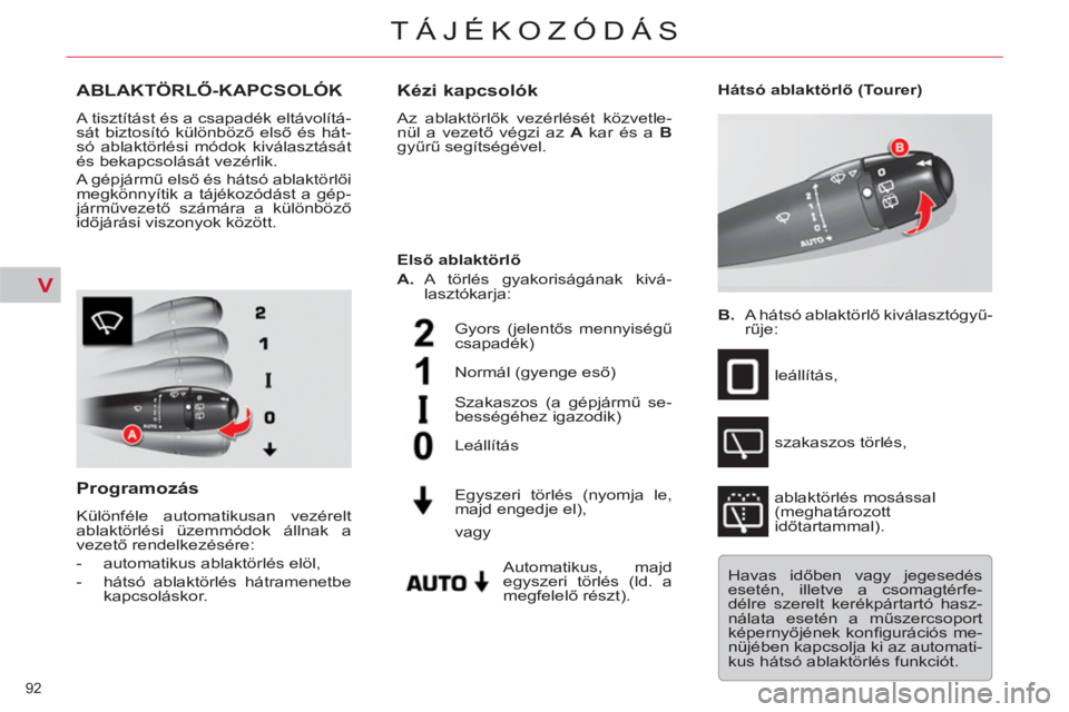 CITROEN C5 2014  Kezelési útmutató (in Hungarian) V
92 
TÁJÉKOZÓDÁS
ABLAKTÖRLŐ-KAPCSOLÓK 
 
A tisztítást és a csapadék eltávolítá-
sát biztosító különböző első és hát-
só ablaktörlési módok kiválasztását 
és bekapcsol