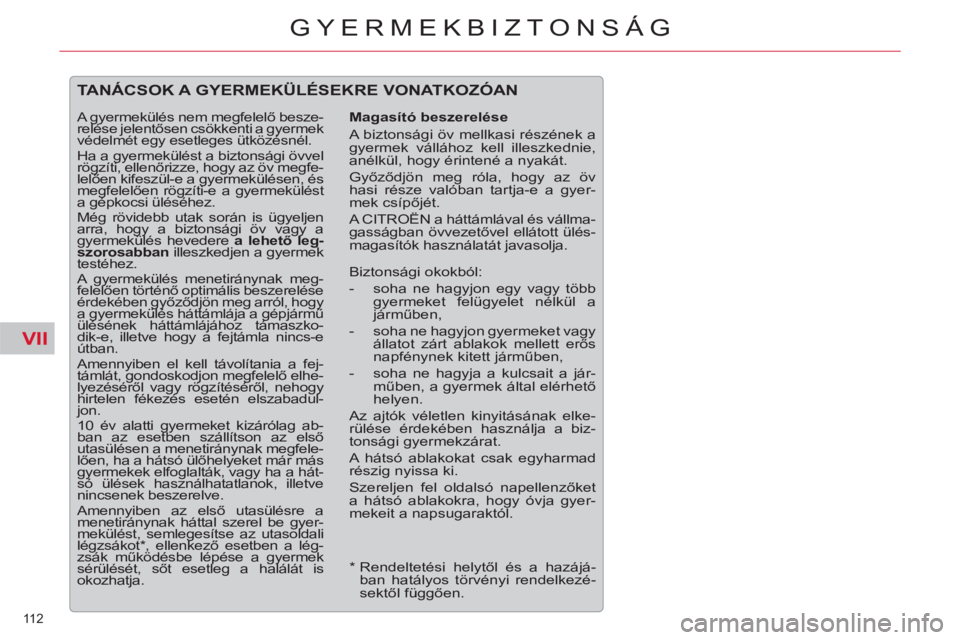 CITROEN C5 2012 Kezelési útmutató (in Hungarian) VII
112
GYERMEKBIZTONSÁG
*
Rendeltetési helytől és a hazájá-
ban hatályos törvényi rendelkezé-
sektől függően.
TANÁCSOK A GYERMEKÜLÉSEKRE VONATKOZÓAN
Magasító besz CITROEN C5 2012 Kezelési útmutató (in Hungarian) VII
112
GYERMEKBIZTONSÁG
*
Rendeltetési helytől és a hazájá-
ban hatályos törvényi rendelkezé-
sektől függően.
TANÁCSOK A GYERMEKÜLÉSEKRE VONATKOZÓAN
Magasító besz