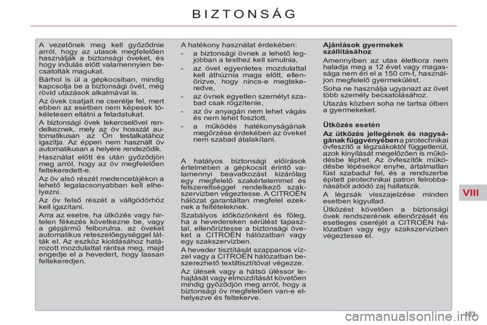 CITROEN C5 2012  Kezelési útmutató (in Hungarian) VIII
123 
BIZTONSÁG
   
 
 
 
A vezetőnek meg kell győződnie 
arról, hogy az utasok megfelelően 
használják a biztonsági öveket, és 
hogy indulás előtt valamennyien be-
csatolták magukat