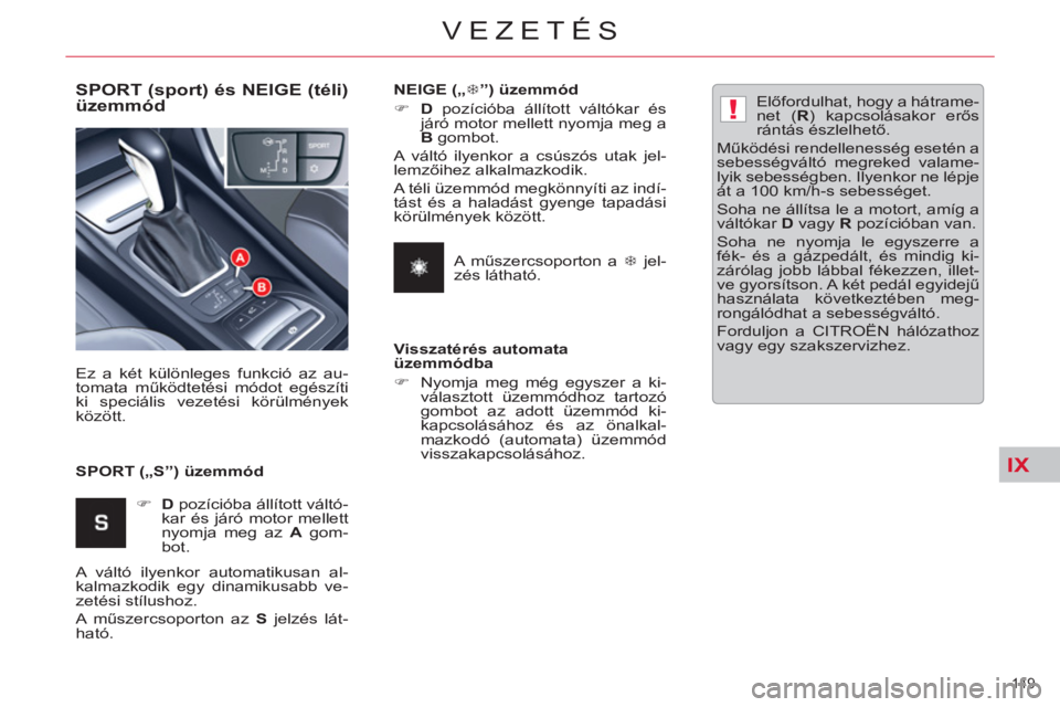 CITROEN C5 2012  Kezelési útmutató (in Hungarian) IX
!
149 
VEZETÉS
   
SPORT (sport) és NEIGE (téli) 
üzemmód 
   
SPORT („S”) üzemmód    Ez a két különleges funkció az au-
tomata működtetési módot egészíti 
ki speciális vezet