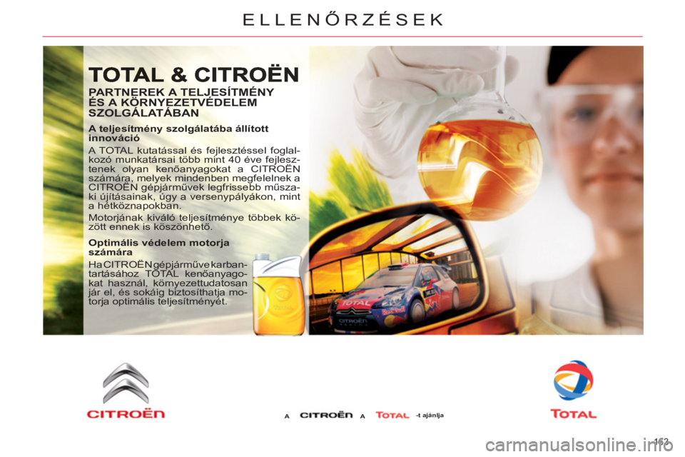 CITROEN C5 2012 Kezelési útmutató (in Hungarian) 163
ELLENŐRZÉSEK
PARTNEREK A TELJESÍTMÉNY
ÉS A KÖRNYEZETVÉDELEM
SZOLGÁLATÁBAN
A teljesítmény szolgálatába állított
innováció
A TOTAL kutatással és fejlesztéssel fog CITROEN C5 2012 Kezelési útmutató (in Hungarian) 163
ELLENŐRZÉSEK
PARTNEREK A TELJESÍTMÉNY
ÉS A KÖRNYEZETVÉDELEM
SZOLGÁLATÁBAN
A teljesítmény szolgálatába állított
innováció
A TOTAL kutatással és fejlesztéssel fog