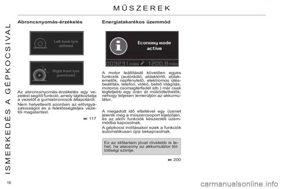CITROEN C5 2012  Kezelési útmutató (in Hungarian) 16 
ISMERKEDÉS A  GÉPKOCSIVAL
MŰSZEREK 
   
Abroncsnyomás-érzékelés 
 
Az abroncsnyomás-érzékelés egy ve-
zetést segítő funkció, amely tájékoztatja 
a vezetőt a gumiabroncsok állapo