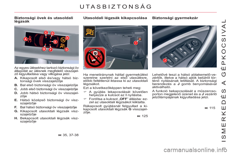 CITROEN C5 2012  Kezelési útmutató (in Hungarian) 17 
ISMERKEDÉS A  GÉPKOCSIVAL
UTASBIZTONSÁG 
   
Utasoldali légzsák kikapcsolása    
Biztonsági gyermekzár   
 
Biztonsági övek és utasoldali 
légzsák 
  Az egyes ülésekhez tartozó biz