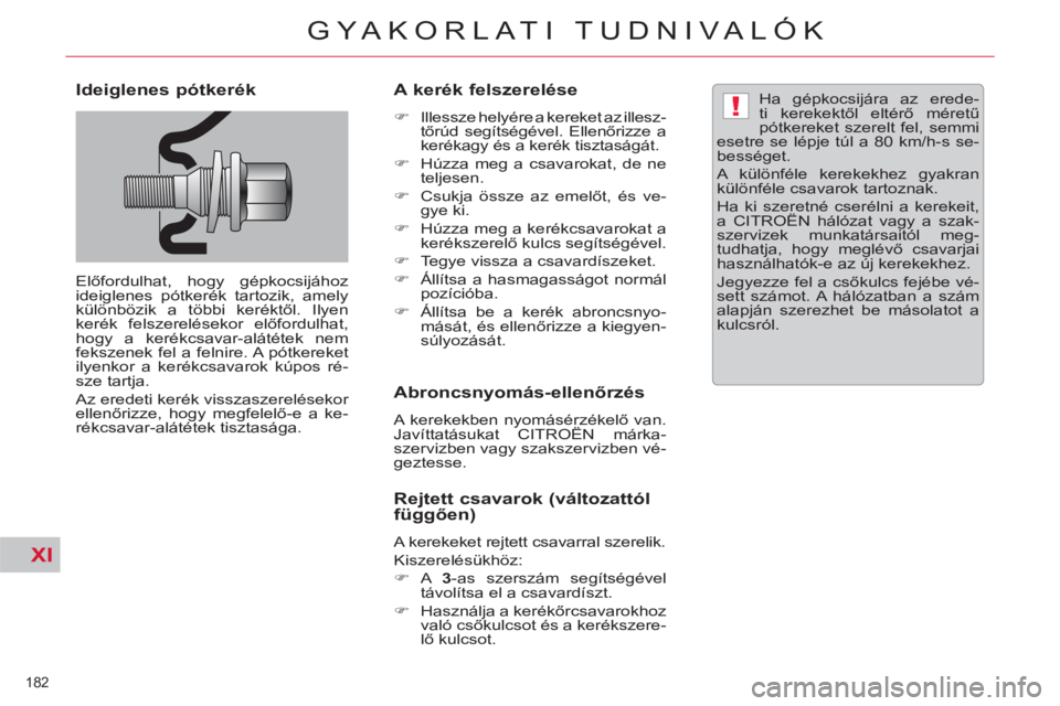 CITROEN C5 2012  Kezelési útmutató (in Hungarian) XI
!
182 
GYAKORLATI TUDNIVALÓK
   
Ideiglenes pótkerék 
 
Előfordulhat, hogy gépkocsijához 
ideiglenes pótkerék tartozik, amely 
különbözik a többi keréktől. Ilyen 
kerék felszerelése