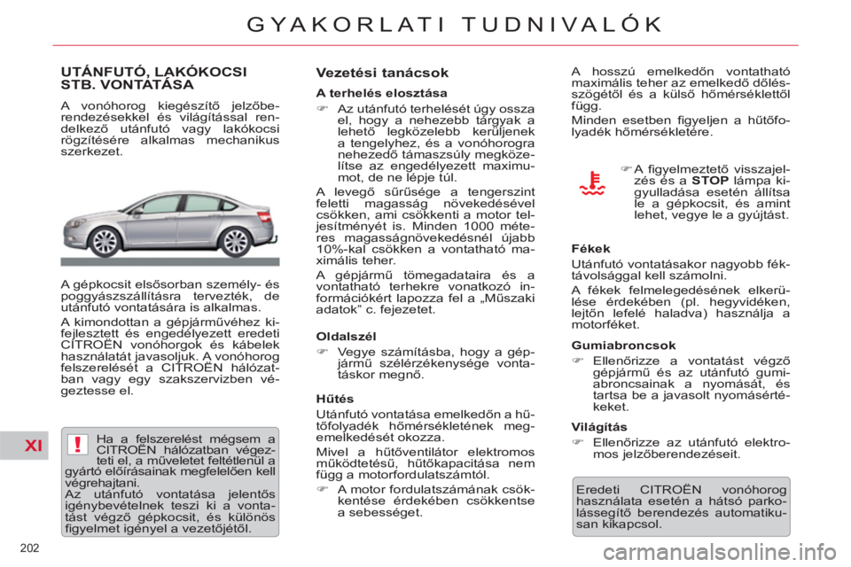 CITROEN C5 2012  Kezelési útmutató (in Hungarian) XI!
202 
GYAKORLATI TUDNIVALÓK
UTÁNFUTÓ, LAKÓKOCSISTB. VONTATÁSA ,
   
A vonóhorog kiegészítő jelzőbe-
rendezésekkel és világítással ren-
delkező utánfutó vagy lakókocsi 
rögzíté