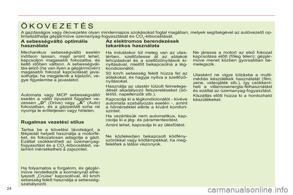 CITROEN C5 2012  Kezelési útmutató (in Hungarian) 24 
ÖKOVEZETÉS
  A gazdaságos vagy ökovezetés olyan mindennapos szokásokat foglal magában, melyek segítségével az autóvezető op-
timalizálhatja gépjárműve üzemanyag-fogyasztását és