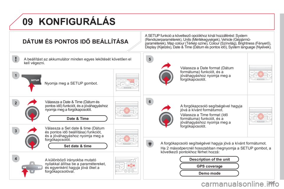 CITROEN C5 2012  Kezelési útmutató (in Hungarian) 295
09
4 3 2 1
65
KONFIGURÁLÁS
   
 
 
 
 
 
 
 
 
 
 
 
 
 
 
DÁTUM ÉS PONTOS IDŐ BEÁLLÍTÁSA 
 
 
A SETUP funkció a következő opciókhoz kínál hozzáférést: System (Rendszerparamétere