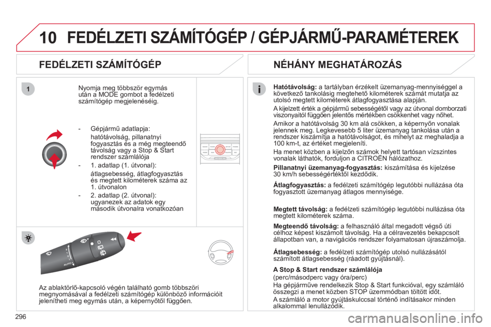 CITROEN C5 2012  Kezelési útmutató (in Hungarian) 296
10
1
FEDÉLZETI SZÁMÍTÓGÉP / GÉPJÁRMŰ-PARAMÉTEREK 
 
 
FEDÉLZETI SZÁMÍTÓGÉP 
Nyomja meg többször egymás után a MODE gombot a fedélzeti 
számítógép megjelenéséig. 
Hatótáv