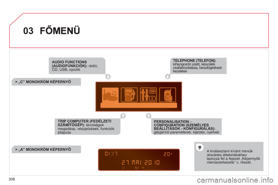 CITROEN C5 2012  Kezelési útmutató (in Hungarian) 308
03
AUDIO FUNCTIONS(AUDIOFUNKCIÓK):  rádió, CD, USB, opciók 
TRIP COMPUTER (FEDÉLZETISZÁMÍTÓGÉP):távolságokmegadása, vészjelzések, funkciók állapota
TELEPHONE (TELEFON):kihangosít CITROEN C5 2012  Kezelési útmutató (in Hungarian) 308
03
AUDIO FUNCTIONS(AUDIOFUNKCIÓK):  rádió, CD, USB, opciók 
TRIP COMPUTER (FEDÉLZETISZÁMÍTÓGÉP):távolságokmegadása, vészjelzések, funkciók állapota
TELEPHONE (TELEFON):kihangosít