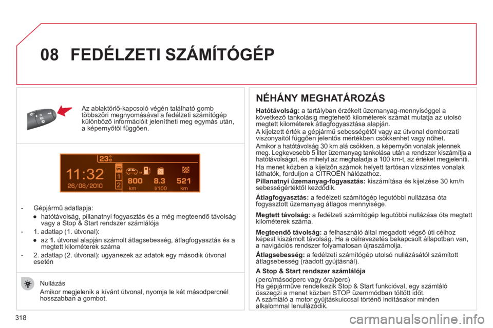 CITROEN C5 2012  Kezelési útmutató (in Hungarian) 318
1
08
   AAz ablaktörlő-kapcsoló végén található gombtöbbszöri megnyomásával a fedélzeti számítógép különböző információit jelenítheti meg egymás után,a képernyőtől füg