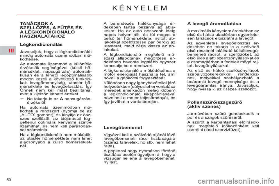 CITROEN C5 2012  Kezelési útmutató (in Hungarian) III
50 
KÉNYELEM
   
Légkondicionálás 
 
Javasoljuk, hogy a légkondicionálót 
mindig automata üzemmódban mű-
ködtesse. 
  Az automata üzemmód a különféle 
érzékelők segítségével 