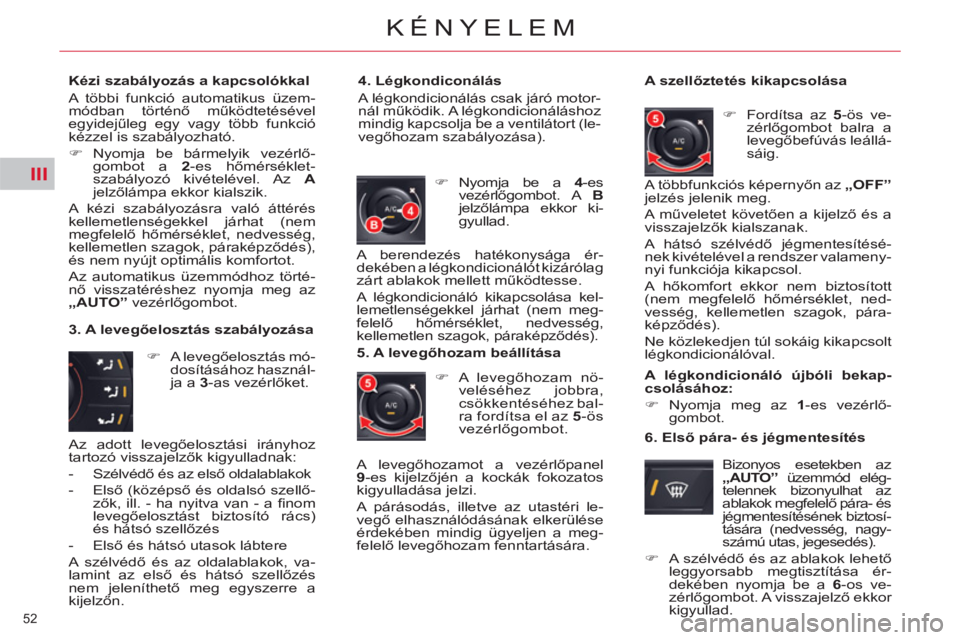 CITROEN C5 2012  Kezelési útmutató (in Hungarian) III
52 
KÉNYELEM
   
Kézi szabályozás a kapcsolókkal 
  A többi funkció automatikus üzem-
módban történő működtetésével 
egyidejűleg egy vagy több funkció 
kézzel is szabályozhat