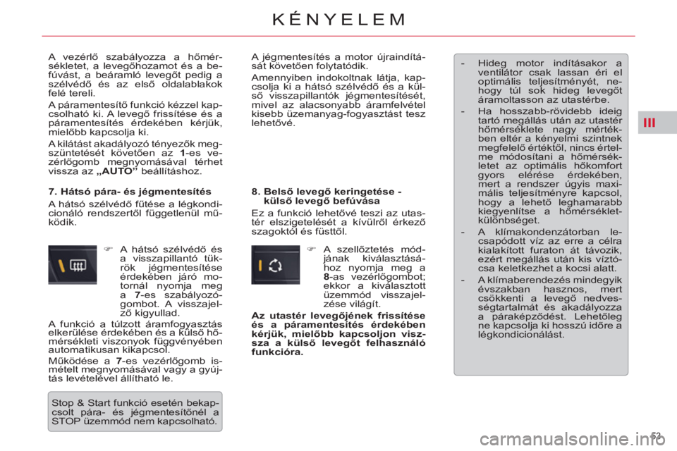 CITROEN C5 2012  Kezelési útmutató (in Hungarian) III
53 
KÉNYELEM
  A vezérlő szabályozza a hőmér-
sékletet, a levegőhozamot és a be-
fúvást, a beáramló levegőt pedig a 
szélvédő és az első oldalablakok 
felé tereli. 
  A párame CITROEN C5 2012  Kezelési útmutató (in Hungarian) III
53 
KÉNYELEM
  A vezérlő szabályozza a hőmér-
sékletet, a levegőhozamot és a be-
fúvást, a beáramló levegőt pedig a 
szélvédő és az első oldalablakok 
felé tereli. 
  A párame
