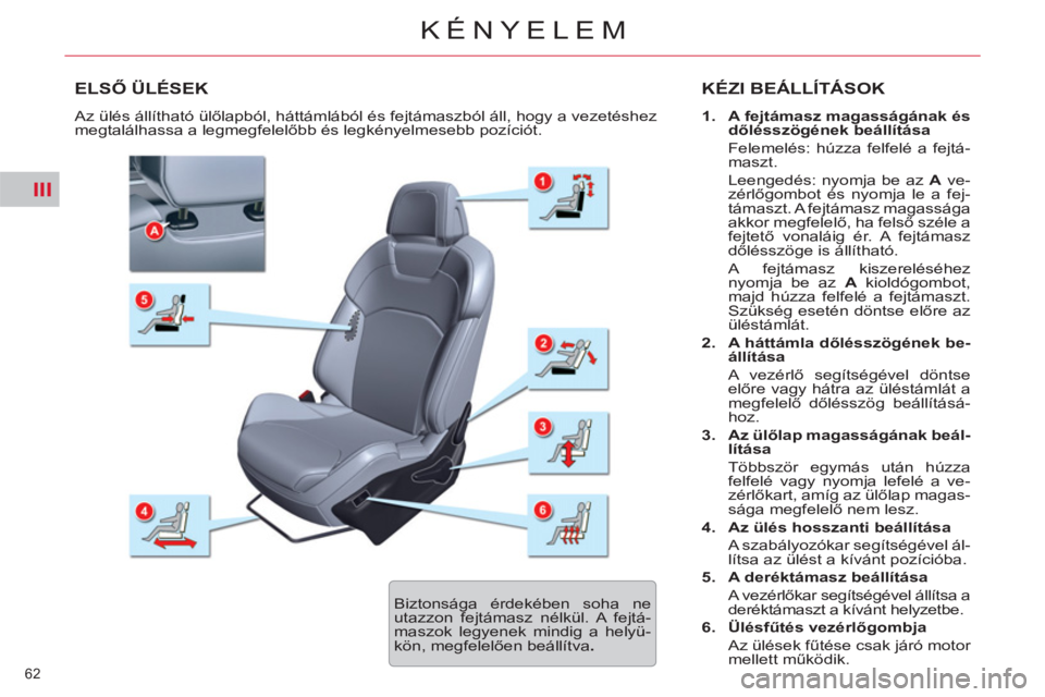 CITROEN C5 2012  Kezelési útmutató (in Hungarian) III
62 
KÉNYELEM
ELSŐ ÜLÉSEK  KÉZI BEÁLLÍTÁSOK
 
 
 
1. 
  A fejtámasz magasságának és 
dőlésszögének beállítása 
 
 
  Felemelés: húzza felfelé a fejtá-
maszt.  
  Leengedés: 