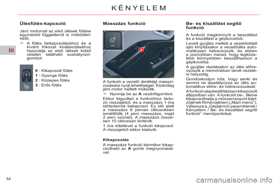 CITROEN C5 2012  Kezelési útmutató (in Hungarian) III
64 
KÉNYELEM
  A funkció a vezető deréktáji masszí-
rozására nyújt lehetőséget. Kizárólag 
járó motor mellett működik. 
   
 
�) 
  Nyomja be az  A 
 vezérlőgombot.  
  Ekkor ki