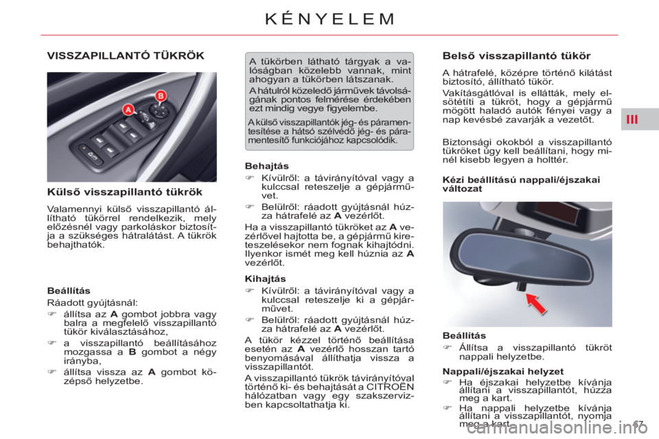 CITROEN C5 2012  Kezelési útmutató (in Hungarian) III
67 
KÉNYELEM
VISSZAPILLANTÓ TÜKRÖK
   
Külső visszapillantó tükrök 
 
Valamennyi külső visszapillantó ál-
lítható tükörrel rendelkezik, mely 
előzésnél vagy parkoláskor biztos
