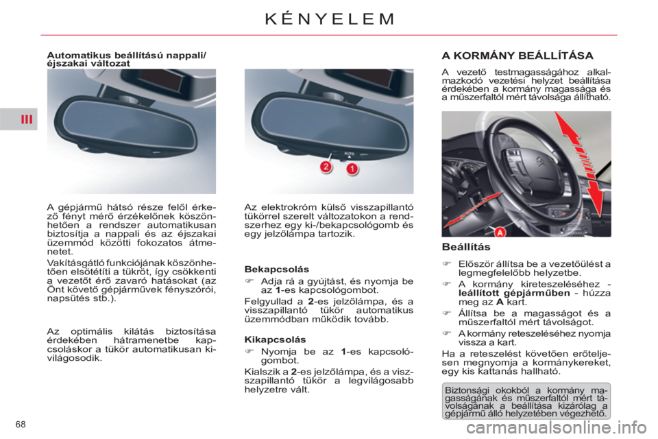 CITROEN C5 2012  Kezelési útmutató (in Hungarian) III
68 
KÉNYELEM
 Biztonsági okokból a kormány ma-
gasságának és műszerfaltól mért tá-
volságának a beállítása kizárólag a 
gépjármű álló helyzetében végezhető.  
A KORMÁNY 