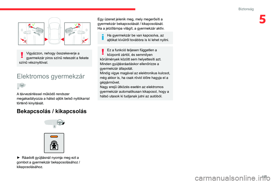 CITROEN C5 AIRCROSS 2022 Kezelési útmutató (in Hungarian) 101
Biztonság
5
Vigyázzon, nehogy összekeverje a
gyermekzár piros színű reteszét a fekete
színű vésznyitóval.
Elektromos gyermekzár
A távvezérléssel működő rendszer
megakadál CITROEN C5 AIRCROSS 2022 Kezelési útmutató (in Hungarian) 101
Biztonság
5
Vigyázzon, nehogy összekeverje a
gyermekzár piros színű reteszét a fekete
színű vésznyitóval.
Elektromos gyermekzár
A távvezérléssel működő rendszer
megakadál