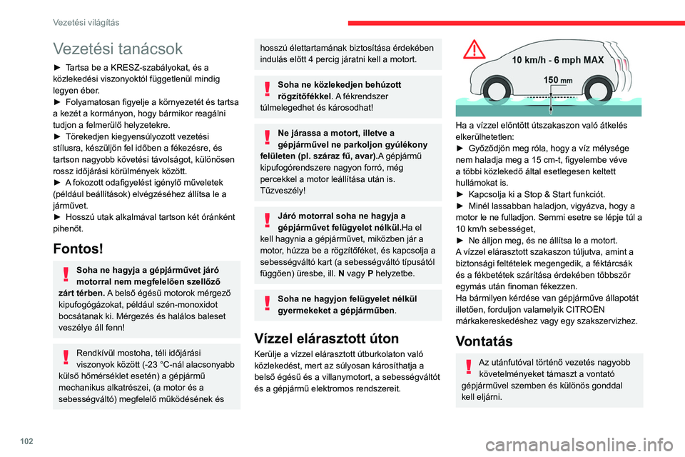 CITROEN C5 AIRCROSS 2022 Kezelési útmutató (in Hungarian) 102
Vezetési világítás
Vezetési tanácsok
► Tartsa be a KRESZ-szabályokat, és a
közlekedési viszonyoktól függetlenül mindig
legyen éber.
►
Folyamatosan figyelje a környezetét és CITROEN C5 AIRCROSS 2022 Kezelési útmutató (in Hungarian) 102
Vezetési világítás
Vezetési tanácsok
► Tartsa be a KRESZ-szabályokat, és a
közlekedési viszonyoktól függetlenül mindig
legyen éber.
►
Folyamatosan figyelje a környezetét és
