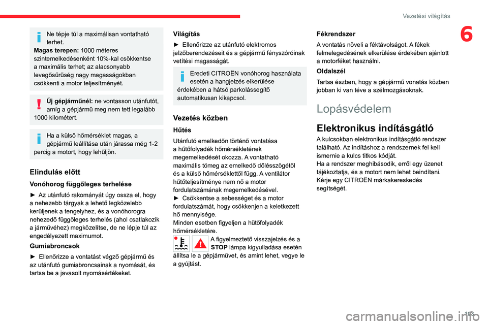 CITROEN C5 AIRCROSS 2022 Kezelési útmutató (in Hungarian) 103
Vezetési világítás
6Ne tépje túl a maximálisan vontatható
terhet.
Magas terepen: 1000 méteres
szintemelkedésenként 10%-kal csökkentse
a maximális terhet; az alacsonyabb
levegősű CITROEN C5 AIRCROSS 2022 Kezelési útmutató (in Hungarian) 103
Vezetési világítás
6Ne tépje túl a maximálisan vontatható
terhet.
Magas terepen: 1000 méteres
szintemelkedésenként 10%-kal csökkentse
a maximális terhet; az alacsonyabb
levegősű