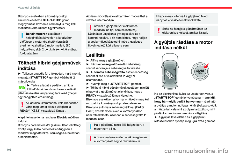 CITROEN C5 AIRCROSS 2022 Kezelési útmutató (in Hungarian) 106
Vezetési világítás
Bizonyos esetekben a kormányoszlop
kireteszeléséhez a START/STOP gomb
megnyomása közben a kormányt is meg kell
mozdítani (erre üzenet figyelmeztet).
Benzinmotorok CITROEN C5 AIRCROSS 2022 Kezelési útmutató (in Hungarian) 106
Vezetési világítás
Bizonyos esetekben a kormányoszlop
kireteszeléséhez a START/STOP gomb
megnyomása közben a kormányt is meg kell
mozdítani (erre üzenet figyelmeztet).
Benzinmotorok
