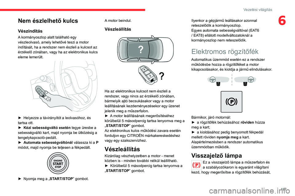 CITROEN C5 AIRCROSS 2022 Kezelési útmutató (in Hungarian) 107
Vezetési világítás
6Nem észlelhető kulcs
Vészindítás
A kormányoszlop alatt található egy
vészleolvasó, amely lehetővé teszi a motor
indítását, ha a rendszer nem észleli a kul CITROEN C5 AIRCROSS 2022 Kezelési útmutató (in Hungarian) 107
Vezetési világítás
6Nem észlelhető kulcs
Vészindítás
A kormányoszlop alatt található egy
vészleolvasó, amely lehetővé teszi a motor
indítását, ha a rendszer nem észleli a kul