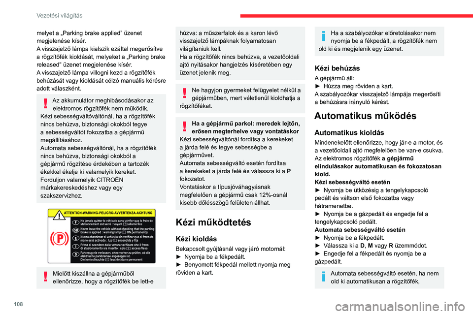 CITROEN C5 AIRCROSS 2022 Kezelési útmutató (in Hungarian) 108
Vezetési világítás
melyet a „Parking brake applied” üzenet
megjelenése kísér.
A visszajelző lámpa kialszik ezáltal megerősítve
a rögzítőfék kioldását, melyeket a „Parkin CITROEN C5 AIRCROSS 2022 Kezelési útmutató (in Hungarian) 108
Vezetési világítás
melyet a „Parking brake applied” üzenet
megjelenése kísér.
A visszajelző lámpa kialszik ezáltal megerősítve
a rögzítőfék kioldását, melyeket a „Parkin
