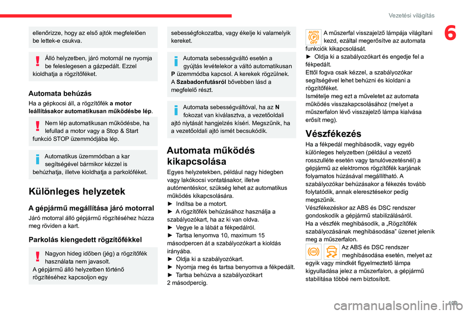 CITROEN C5 AIRCROSS 2022 Kezelési útmutató (in Hungarian) 109
Vezetési világítás
6ellenőrizze, hogy az első ajtók megfelelően
be lettek-e csukva.
Álló helyzetben, járó motornál ne nyomja
be feleslegesen a gázpedált. Ezzel
kioldhatja a rögz CITROEN C5 AIRCROSS 2022 Kezelési útmutató (in Hungarian) 109
Vezetési világítás
6ellenőrizze, hogy az első ajtók megfelelően
be lettek-e csukva.
Álló helyzetben, járó motornál ne nyomja
be feleslegesen a gázpedált. Ezzel
kioldhatja a rögz