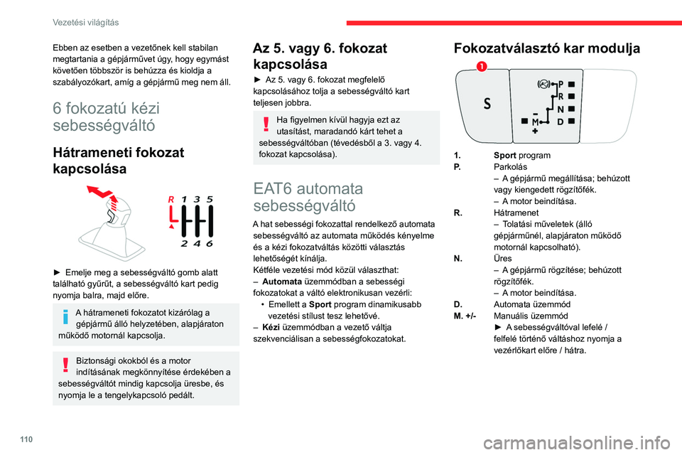 CITROEN C5 AIRCROSS 2022 Kezelési útmutató (in Hungarian) 11 0
Vezetési világítás
Ebben az esetben a vezetőnek kell stabilan
megtartania a gépjárművet úgy, hogy egymást
követően többször is behúzza és kioldja a
szabályozókart, amíg a g CITROEN C5 AIRCROSS 2022 Kezelési útmutató (in Hungarian) 11 0
Vezetési világítás
Ebben az esetben a vezetőnek kell stabilan
megtartania a gépjárművet úgy, hogy egymást
követően többször is behúzza és kioldja a
szabályozókart, amíg a g