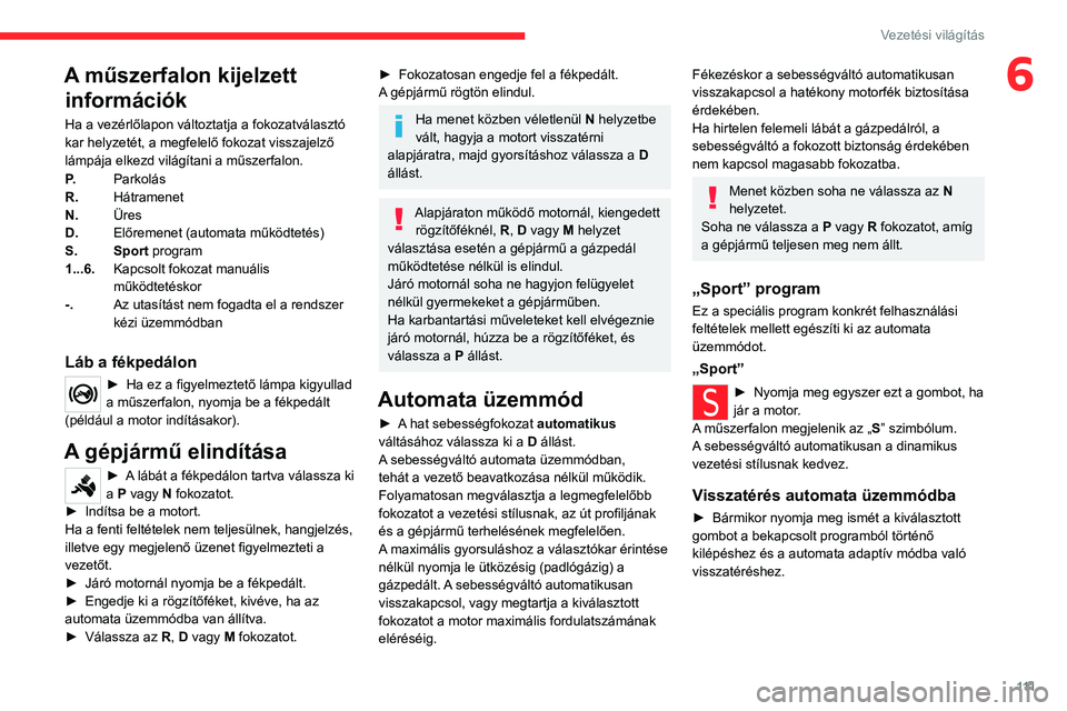 CITROEN C5 AIRCROSS 2022 Kezelési útmutató (in Hungarian) 111
Vezetési világítás
6A műszerfalon kijelzett információk
Ha a vezérlőlapon változtatja a fokozatválasztó
kar helyzetét, a megfelelő fokozat visszajelző
lámpája elkezd világítan CITROEN C5 AIRCROSS 2022 Kezelési útmutató (in Hungarian) 111
Vezetési világítás
6A műszerfalon kijelzett információk
Ha a vezérlőlapon változtatja a fokozatválasztó
kar helyzetét, a megfelelő fokozat visszajelző
lámpája elkezd világítan