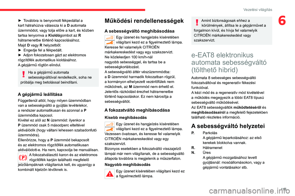 CITROEN C5 AIRCROSS 2022 Kezelési útmutató (in Hungarian) 11 5
Vezetési világítás
6► Továbbra is benyomott fékpedállal a
kart hátrahúzva válassza ki a D automata
üzemmódot, vagy tolja előre a kart, és közben
tartsa lenyomva a
Kioldógo CITROEN C5 AIRCROSS 2022 Kezelési útmutató (in Hungarian) 11 5
Vezetési világítás
6► Továbbra is benyomott fékpedállal a
kart hátrahúzva válassza ki a D automata
üzemmódot, vagy tolja előre a kart, és közben
tartsa lenyomva a
Kioldógo