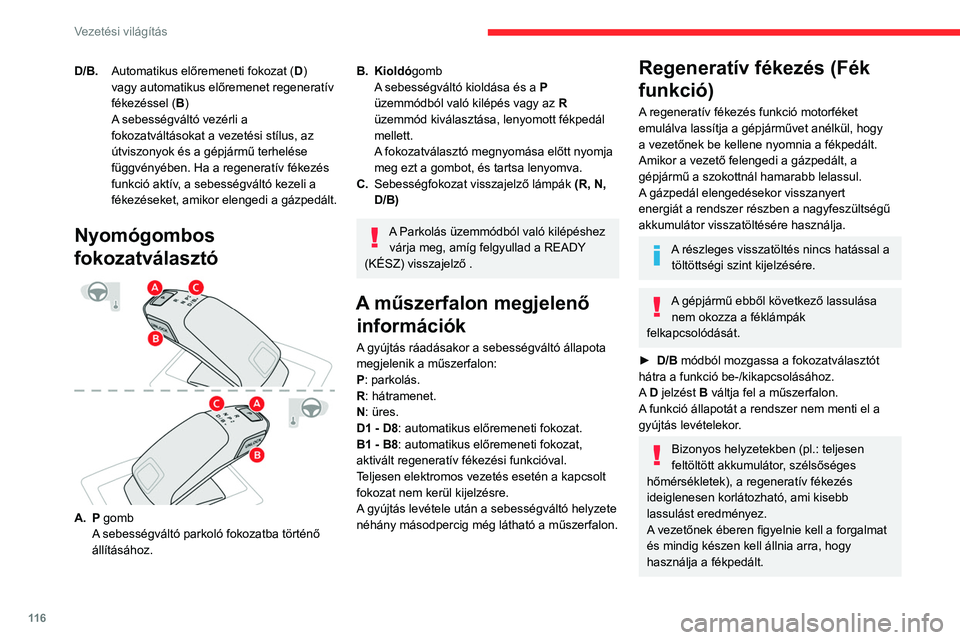 CITROEN C5 AIRCROSS 2022 Kezelési útmutató (in Hungarian) 11 6
Vezetési világítás
D/B.Automatikus előremeneti fokozat ( D)
vagy automatikus előremenet regeneratív
fékezéssel (B)
A sebességváltó vezérli a
fokozatváltásokat a vezetési stílu CITROEN C5 AIRCROSS 2022 Kezelési útmutató (in Hungarian) 11 6
Vezetési világítás
D/B.Automatikus előremeneti fokozat ( D)
vagy automatikus előremenet regeneratív
fékezéssel (B)
A sebességváltó vezérli a
fokozatváltásokat a vezetési stílu