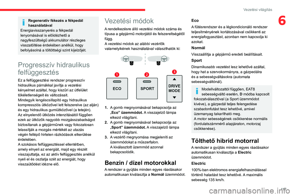 CITROEN C5 AIRCROSS 2022 Kezelési útmutató (in Hungarian) 11 7
Vezetési világítás
6Regeneratív fékezés a fékpedál
használatával
Energiavisszanyerés a fékpedál
lenyomásával is előidézhető a
nagyfeszültségű akkumulátor részleges
vis CITROEN C5 AIRCROSS 2022 Kezelési útmutató (in Hungarian) 11 7
Vezetési világítás
6Regeneratív fékezés a fékpedál
használatával
Energiavisszanyerés a fékpedál
lenyomásával is előidézhető a
nagyfeszültségű akkumulátor részleges
vis