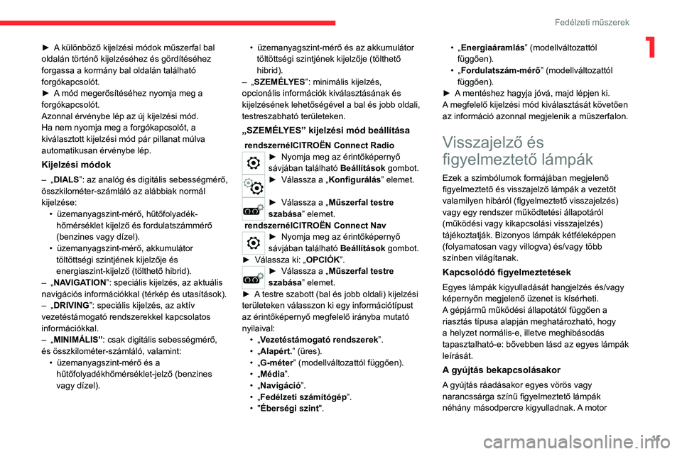 CITROEN C5 AIRCROSS 2022  Kezelési útmutató (in Hungarian) 11
Fedélzeti műszerek
1► A különböző kijelzési módok műszerfal bal 
oldalán történő kijelzéséhez és gördítéséhez 
forgassa a kormány bal oldalán található 
forgókapcsolót.
