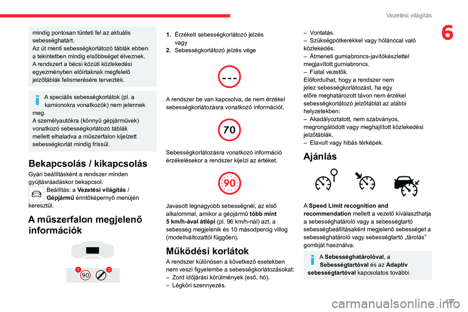 CITROEN C5 AIRCROSS 2022 Kezelési útmutató (in Hungarian) 127
Vezetési világítás
6mindig pontosan tünteti fel az aktuális
sebességhatárt.
Az út menti sebességkorlátozó táblák ebben
a tekintetben mindig elsőbbséget élveznek.
A rendszert a CITROEN C5 AIRCROSS 2022 Kezelési útmutató (in Hungarian) 127
Vezetési világítás
6mindig pontosan tünteti fel az aktuális
sebességhatárt.
Az út menti sebességkorlátozó táblák ebben
a tekintetben mindig elsőbbséget élveznek.
A rendszert a