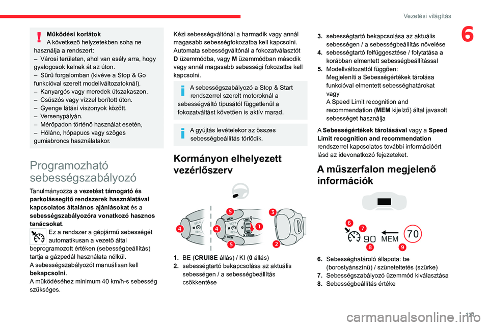 CITROEN C5 AIRCROSS 2022 Kezelési útmutató (in Hungarian) 131
Vezetési világítás
6Működési korlátok
A következő helyzetekben soha ne
használja a rendszert:
–
Városi területen, ahol van esély arra, hogy
gyalogosok kelnek át az úton.
–
CITROEN C5 AIRCROSS 2022 Kezelési útmutató (in Hungarian) 131
Vezetési világítás
6Működési korlátok
A következő helyzetekben soha ne
használja a rendszert:
–
Városi területen, ahol van esély arra, hogy
gyalogosok kelnek át az úton.
–