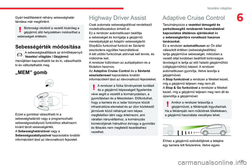 CITROEN C5 AIRCROSS 2022 Kezelési útmutató (in Hungarian) 133
Vezetési világítás
6Gyári beállításként néhány sebességhatár
tárolása már megtörtént.
Biztonsági okokból a vezető kizárólag a
gépjármű álló helyzetében módosíthat CITROEN C5 AIRCROSS 2022 Kezelési útmutató (in Hungarian) 133
Vezetési világítás
6Gyári beállításként néhány sebességhatár
tárolása már megtörtént.
Biztonsági okokból a vezető kizárólag a
gépjármű álló helyzetében módosíthat