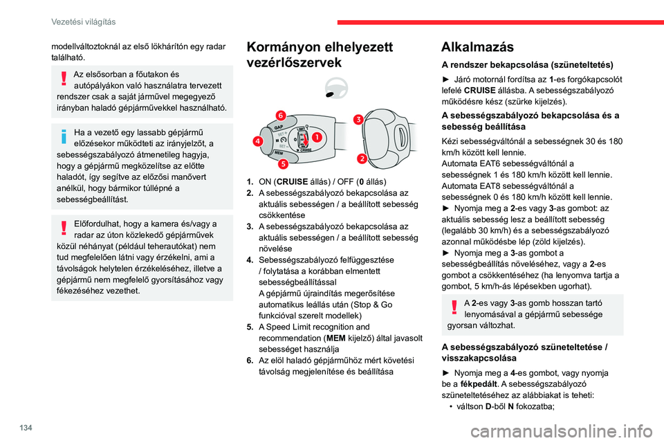 CITROEN C5 AIRCROSS 2022 Kezelési útmutató (in Hungarian) 134
Vezetési világítás
modellváltoztoknál az első lökhárítón egy radar
található.
Az elsősorban a főutakon és autópályákon való használatra tervezett
rendszer csak a saját jár CITROEN C5 AIRCROSS 2022 Kezelési útmutató (in Hungarian) 134
Vezetési világítás
modellváltoztoknál az első lökhárítón egy radar
található.
Az elsősorban a főutakon és autópályákon való használatra tervezett
rendszer csak a saját jár