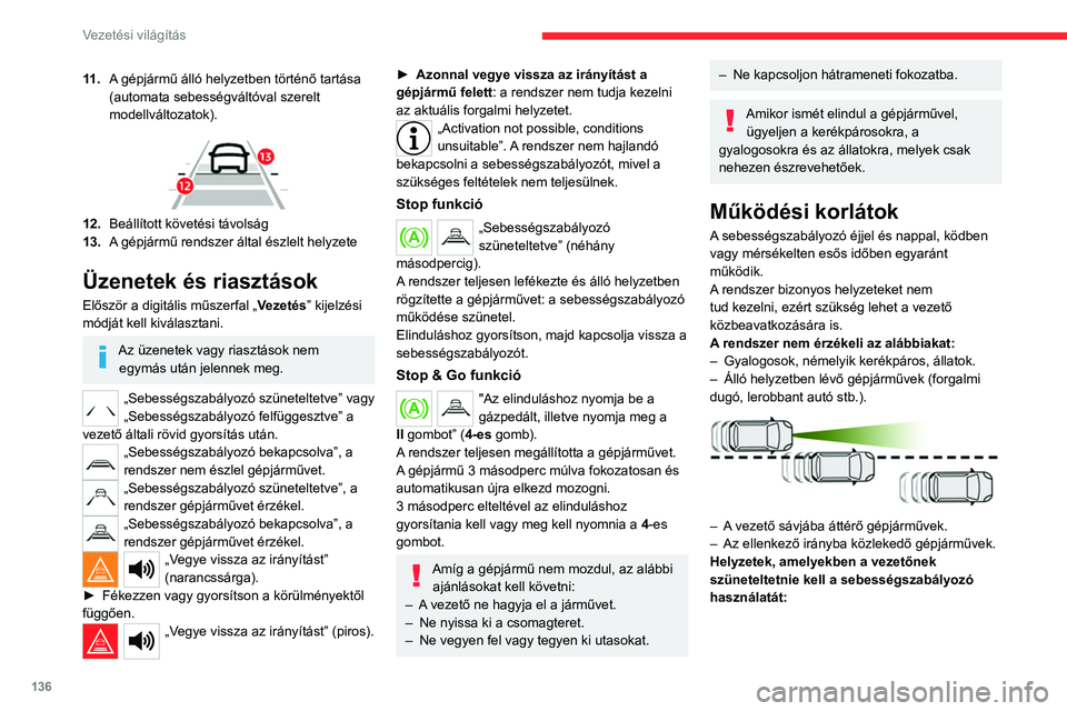 CITROEN C5 AIRCROSS 2022 Kezelési útmutató (in Hungarian) 136
Vezetési világítás
11 .A gépjármű álló helyzetben történő tartása
(automata sebességváltóval szerelt
modellváltozatok).
12.Beállított követési távolság
13. A gépjárm CITROEN C5 AIRCROSS 2022 Kezelési útmutató (in Hungarian) 136
Vezetési világítás
11 .A gépjármű álló helyzetben történő tartása
(automata sebességváltóval szerelt
modellváltozatok).
12.Beállított követési távolság
13. A gépjárm