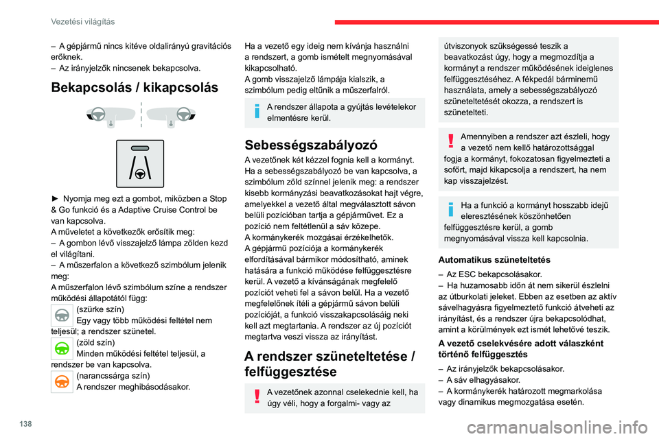 CITROEN C5 AIRCROSS 2022 Kezelési útmutató (in Hungarian) 138
Vezetési világítás
– A gépjármű nincs kitéve oldalirányú gravitációs
erőknek.
–
Az irányjelzők nincsenek bekapcsolva.
Bekapcsolás / kikapcsolás
► Nyomja meg ezt a g CITROEN C5 AIRCROSS 2022 Kezelési útmutató (in Hungarian) 138
Vezetési világítás
– A gépjármű nincs kitéve oldalirányú gravitációs
erőknek.
–
Az irányjelzők nincsenek bekapcsolva.
Bekapcsolás / kikapcsolás
► Nyomja meg ezt a g